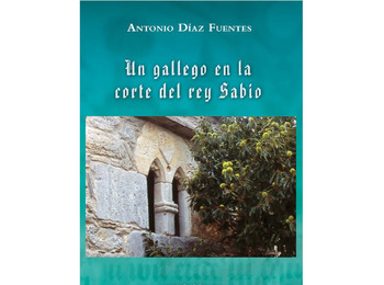 Um galego na corte do Rei Sábio. Antonio Díaz Fuentes.
